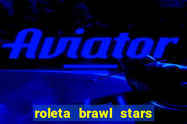 roleta brawl stars 2024 84 brawlers